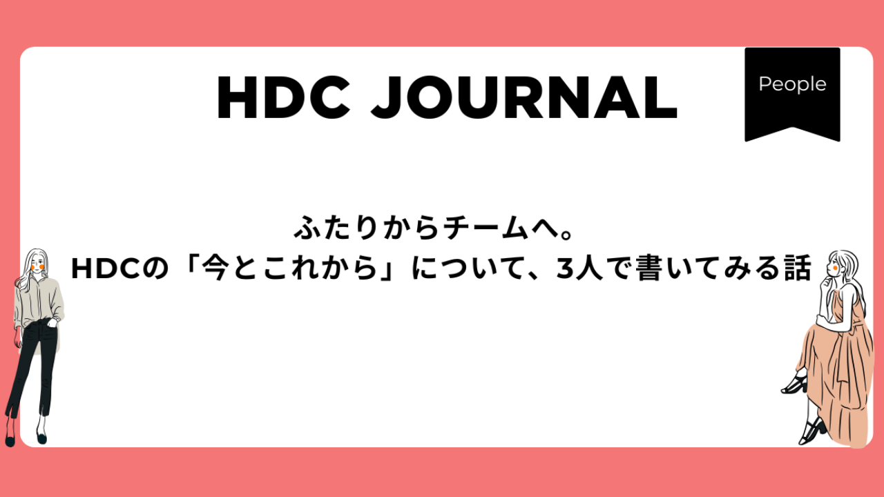 ふたりからチームへ。HDCの「今とこれから」について、３人で書いてみる話