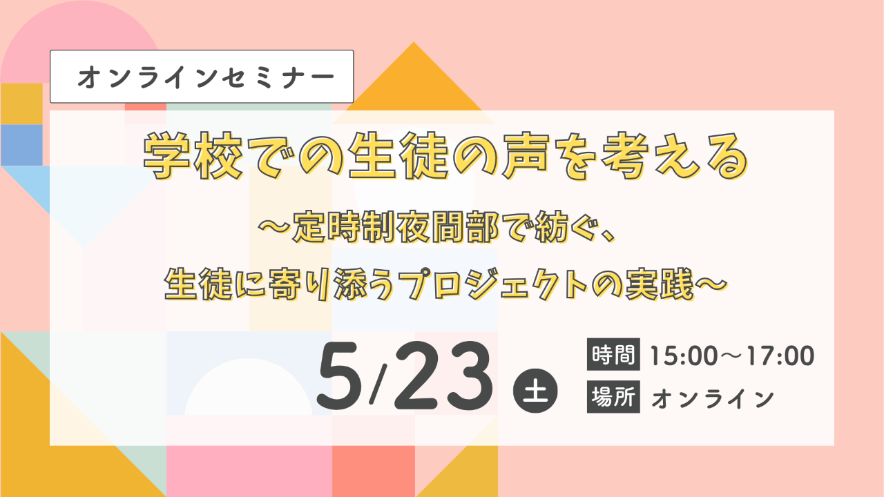 【オンラインセミナー】学校での生徒の声を考える〜定時制夜間部で紡ぐ、生徒に寄り添うプロジェクトの実践〜