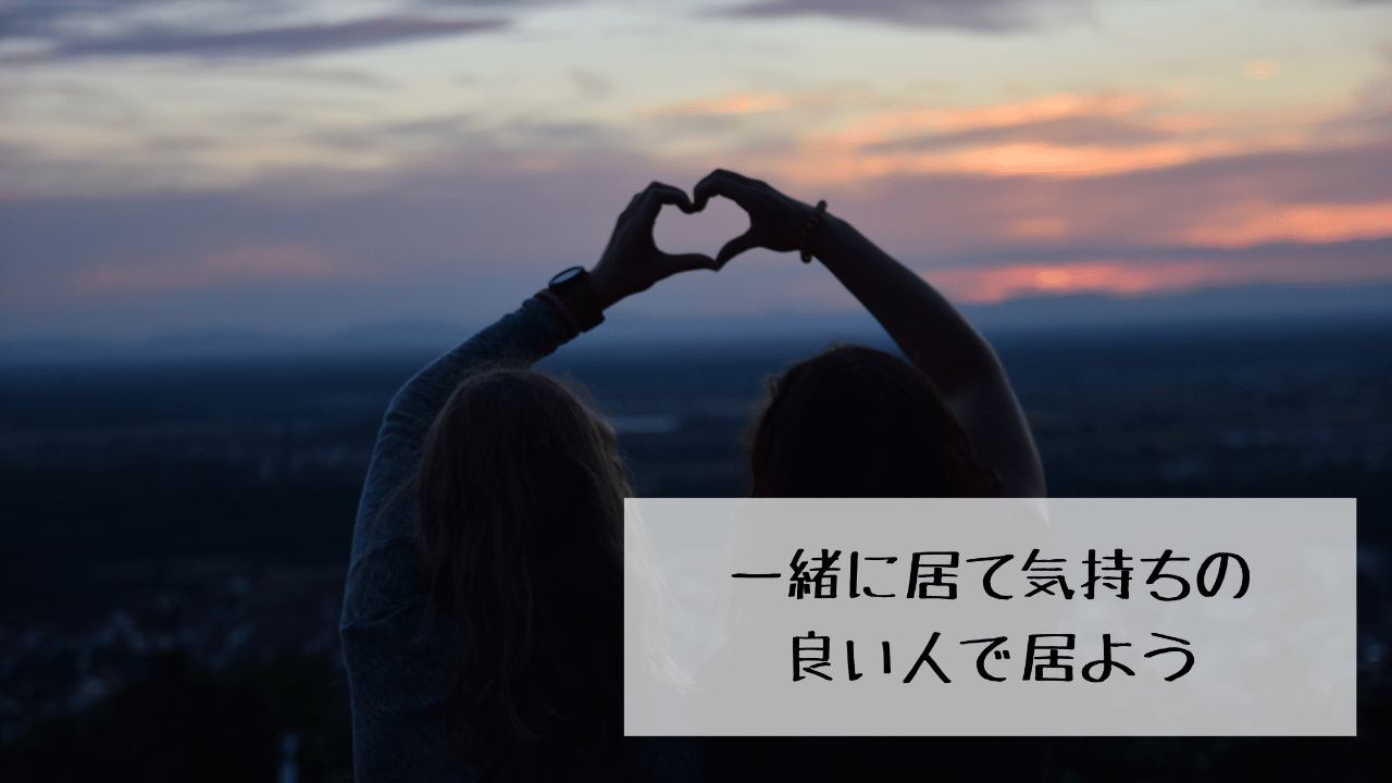 一緒に居て気持ちの良い人でいよう。