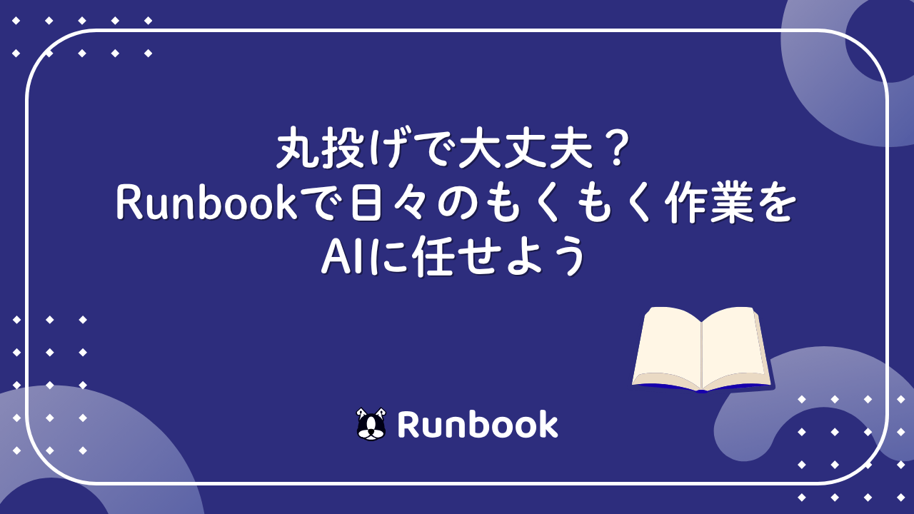 丸投げで大丈夫？　Runbookで日々のもくもく作業をAIに任せよう