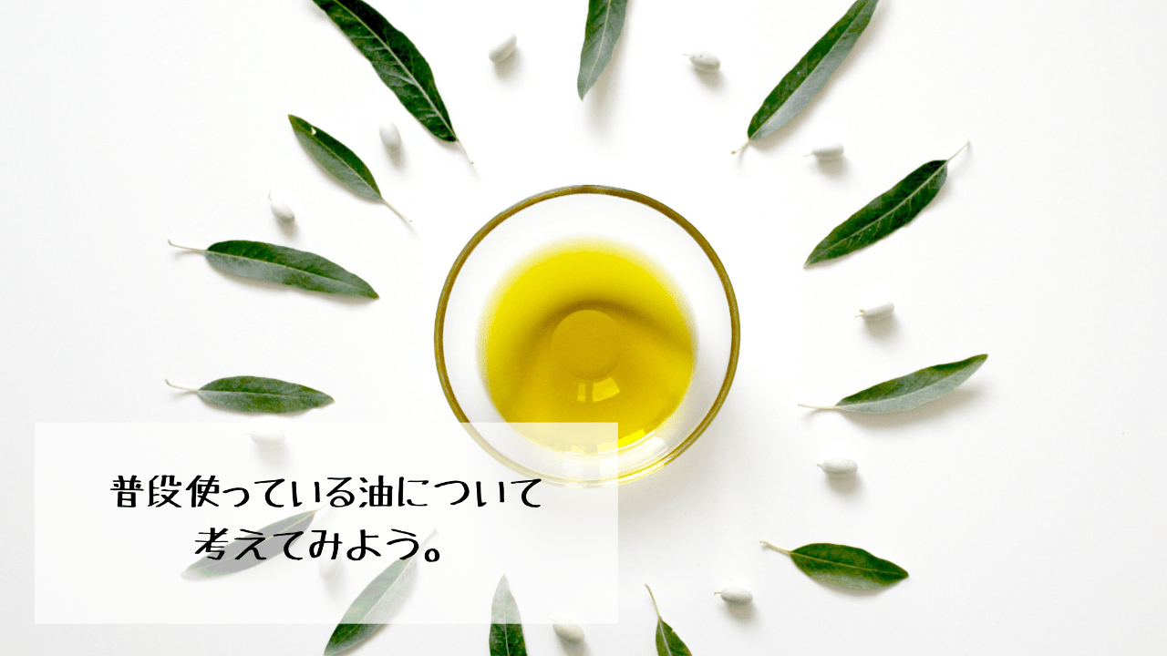 普段使っている油について考えてみよう。
