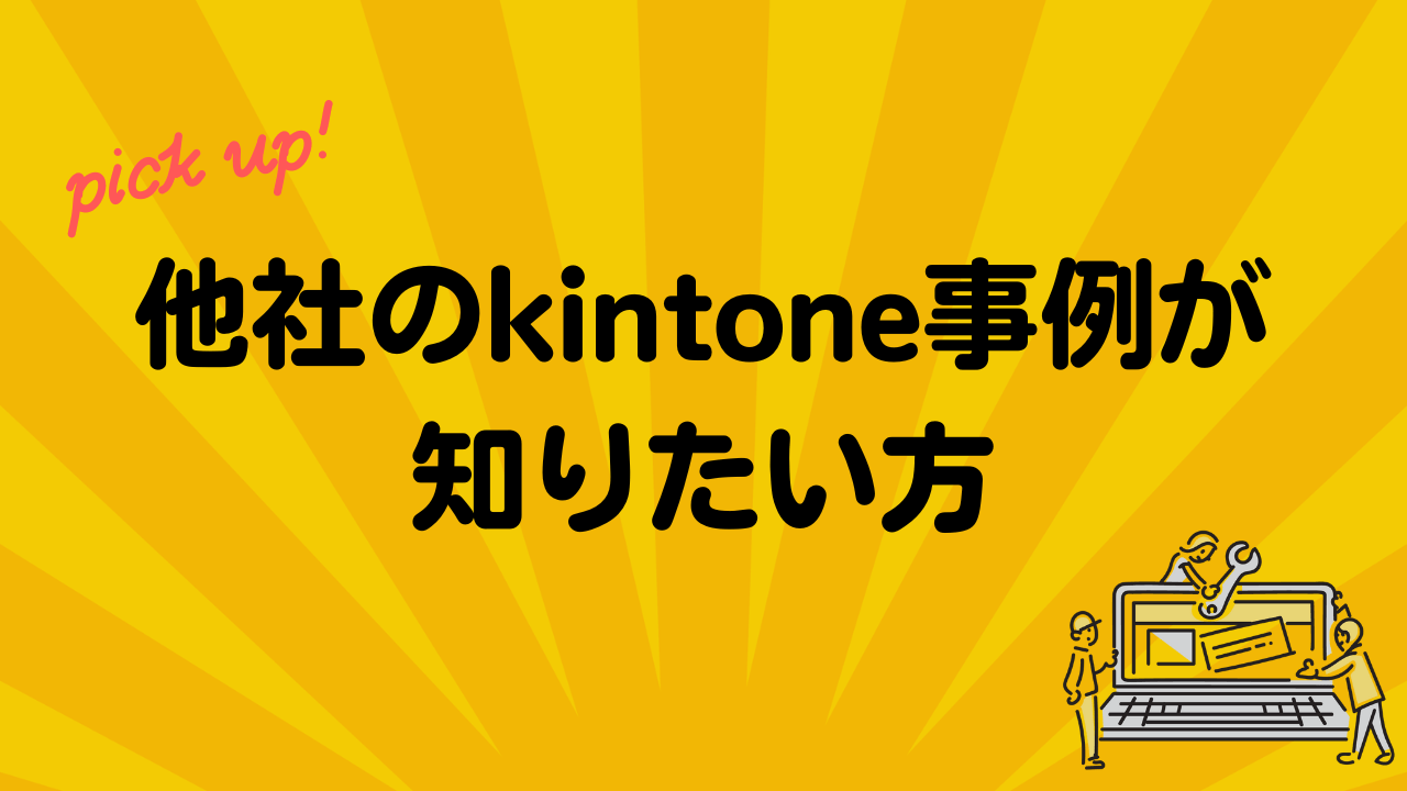 他社のkintone事例が知りたい方におすすめの3セッション