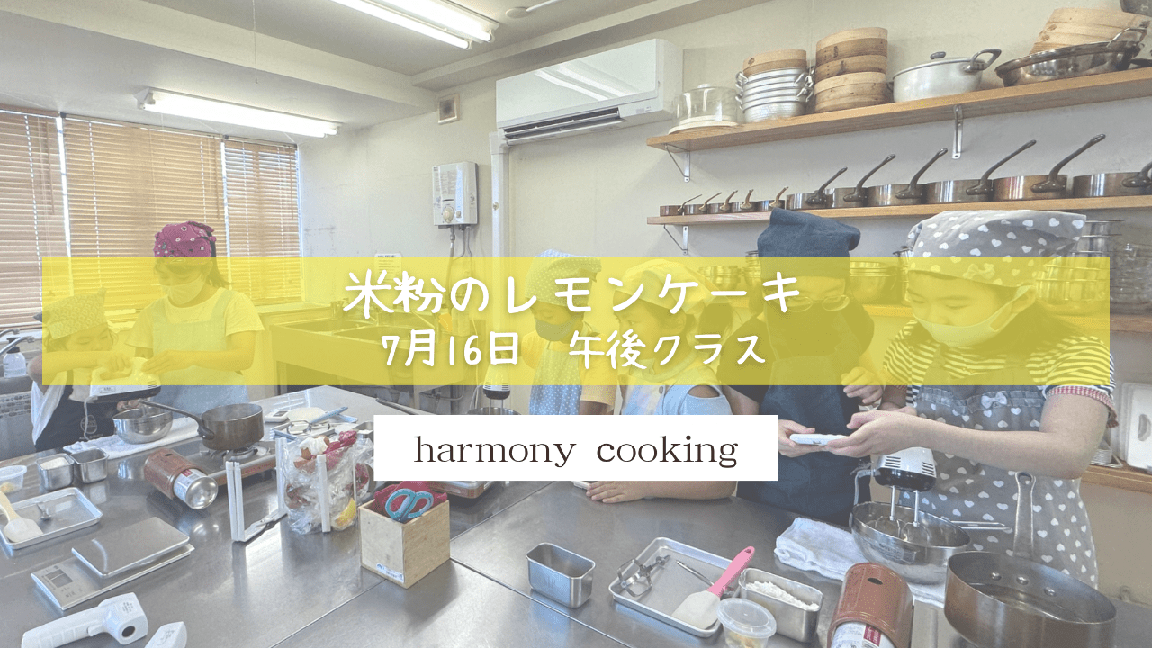 7月16日 Harmony Cooking 午後クラスレッスンレポート「米粉のレモンケーキ」