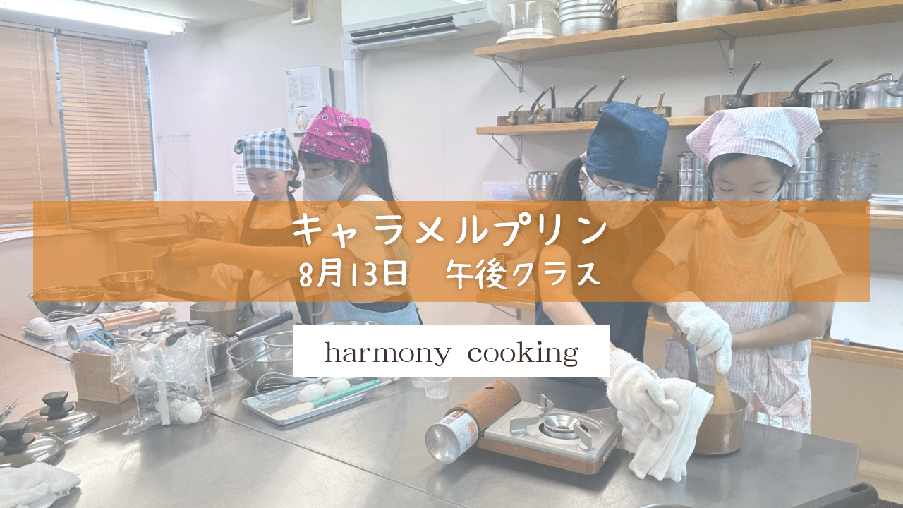 8月13日　Harmony Cooking　午後クラスレッスンレポート「キャラメルプリン」