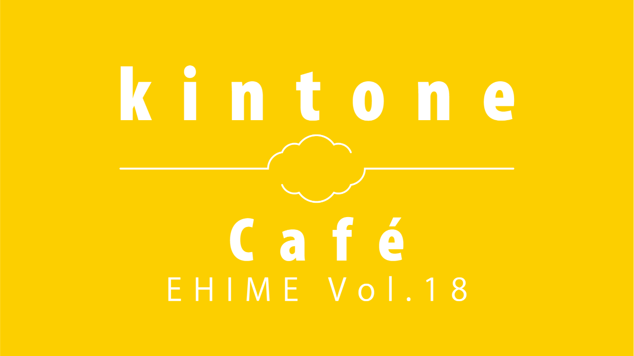 kintone Café 愛媛 Vol.18 を開催します!