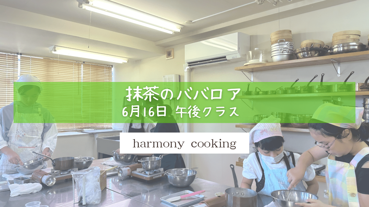 6月16日 Harmony cooking 午後クラス レッスンレポート「抹茶のババロア」