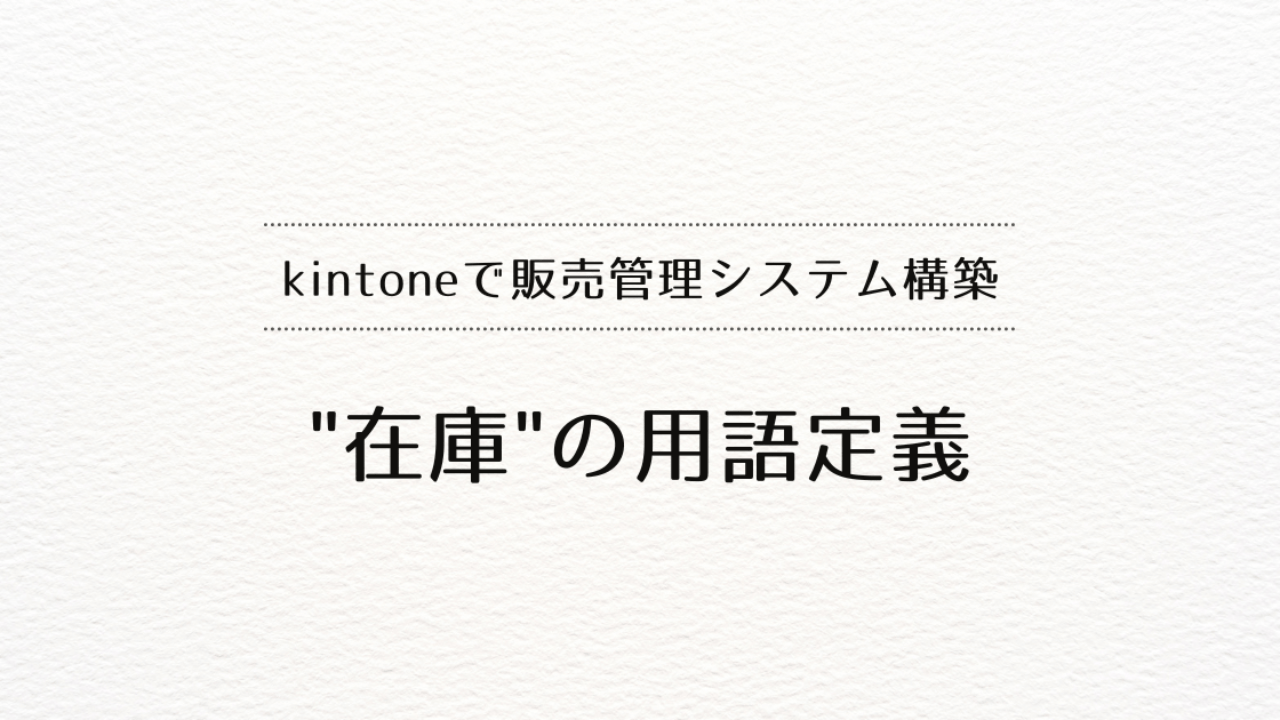 kintoneで販売管理システムを作るときの"在庫"の用語定義