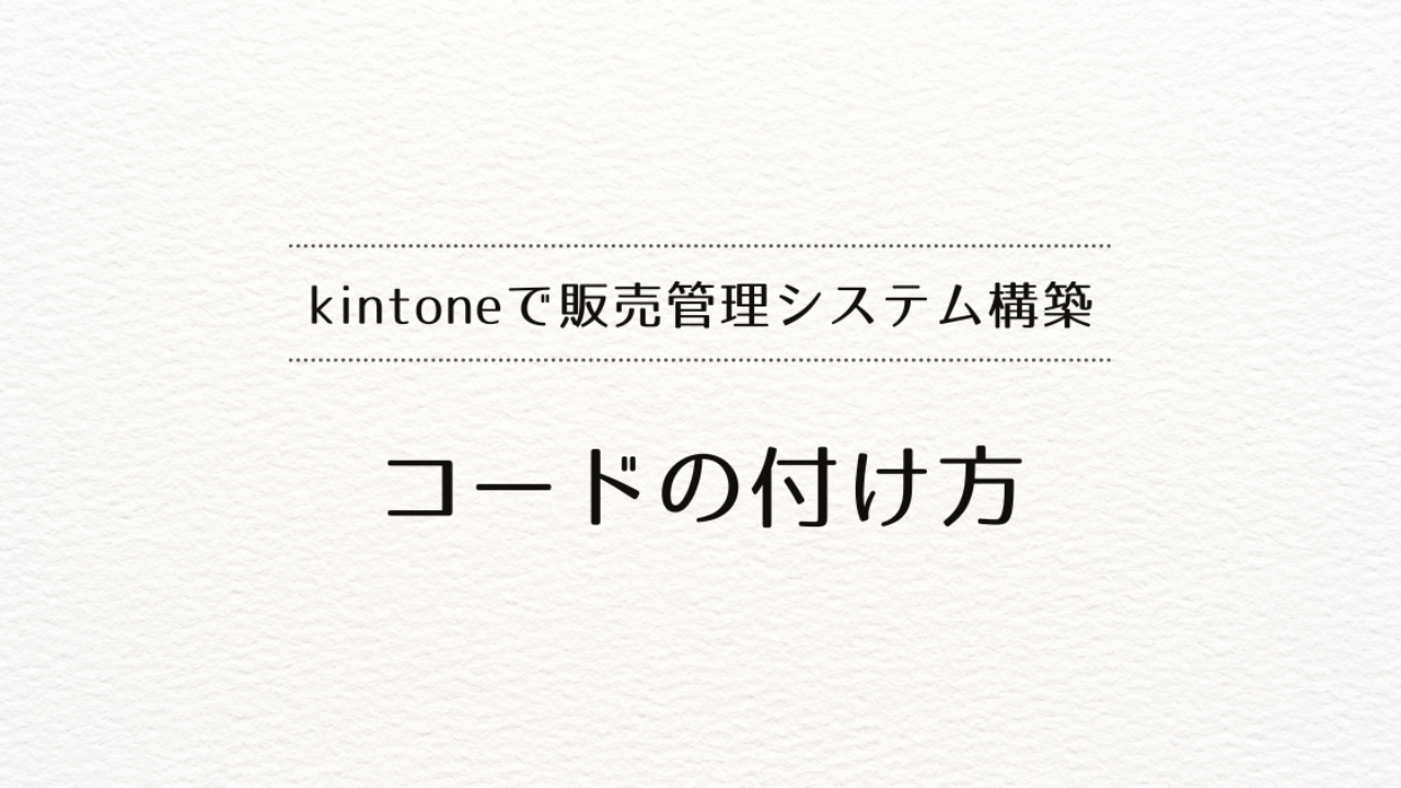 kintoneで販売管理システムを作るときのコードの付け方