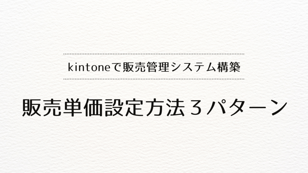 kintoneで販売管理システムを作るときの、販売単価設定方法３パターン