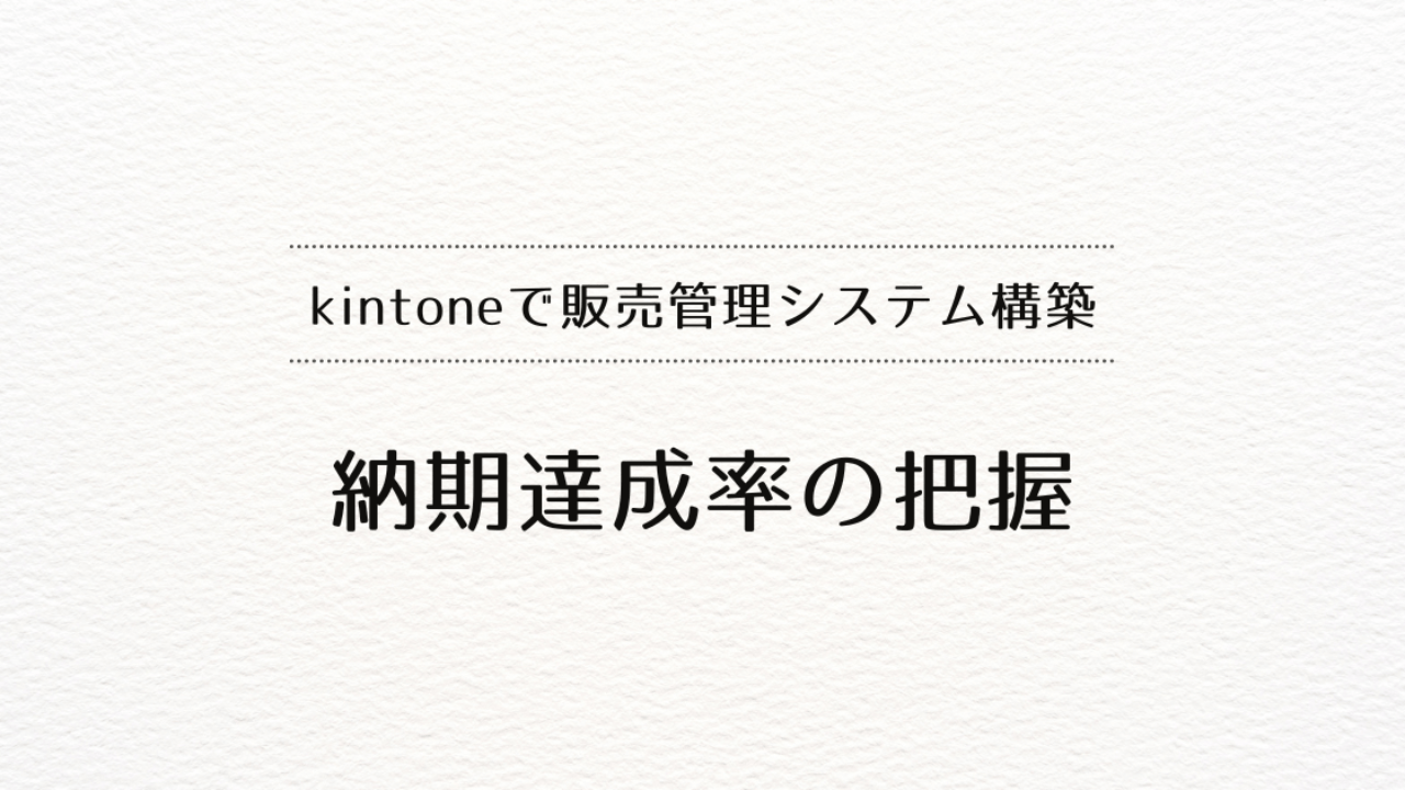 kintoneで販売管理システムを作るときの、納期達成率の把握