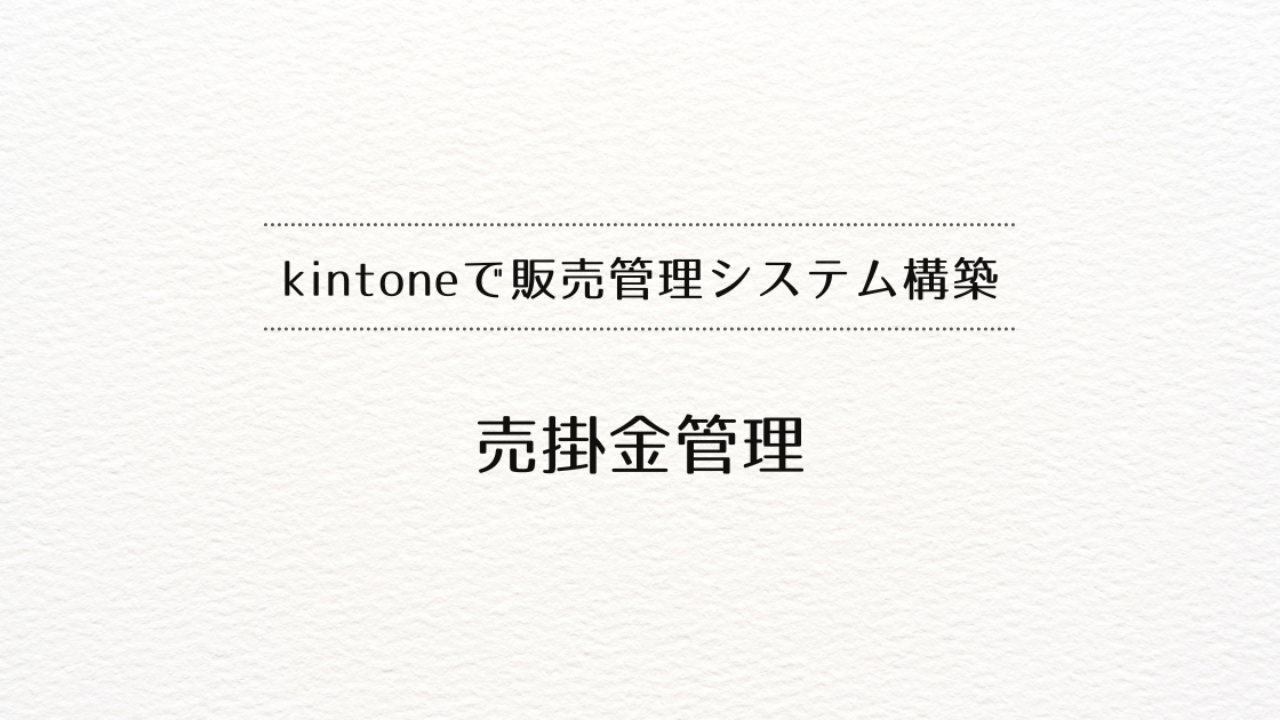 ​kintoneで販売管理システムを作るときの、売掛金管理