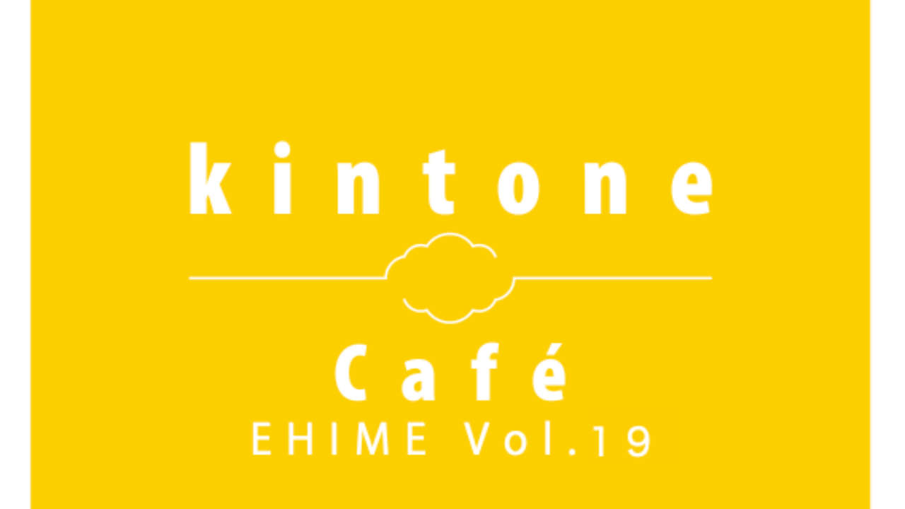 kintone Café 愛媛 Vol.19 を開催します!
