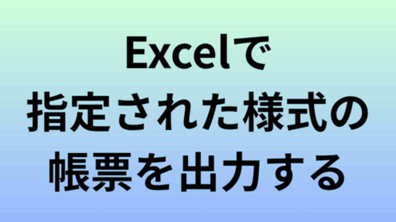 Excelで指定された様式の帳票を出力する