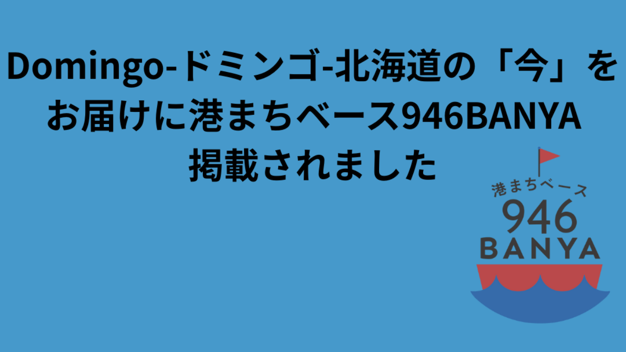 Domingo-ドミンゴ-北海道の「今」をお届けに”港まちベース946BANYA”がが掲載されました​