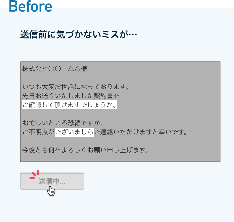 見出し名:Before 説明:送信前に気づかないミスが… メール送信で送信中の段階で誤字に気づいている画像 見出し名:Before 説明:送信前に気づかないミスが… メール送信で送信中の段階で誤字に気づいている画像