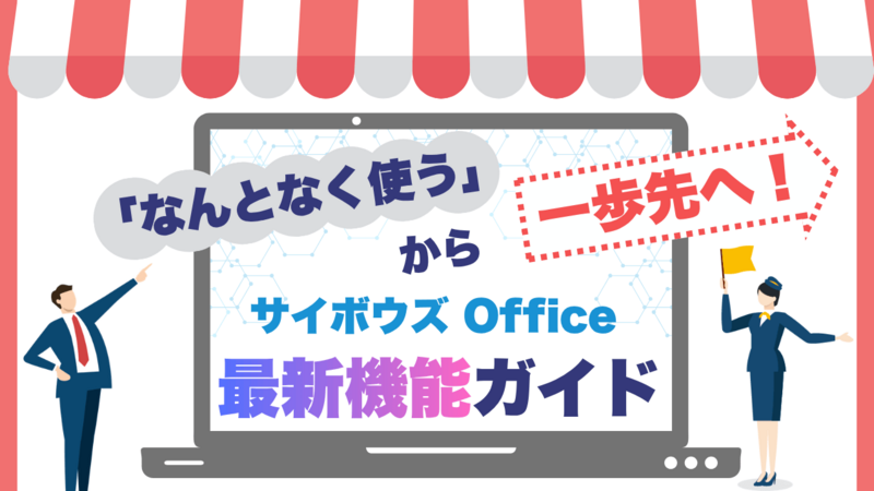 「なんとなく使う」から一歩先へ！サイボウズ Office最新機能ガイド