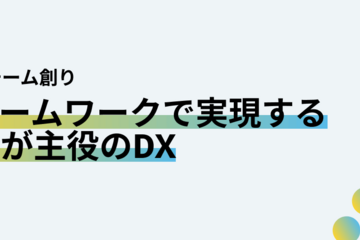 ITとチームワークで実現するみんなが主役のDX